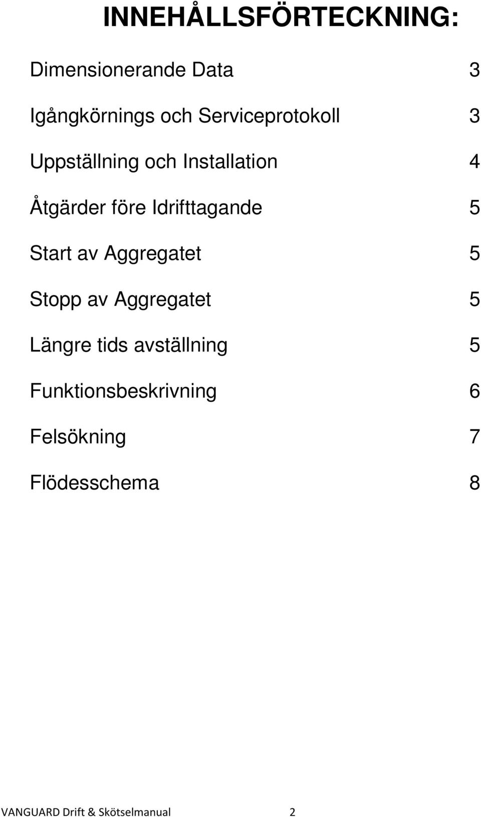 Idrifttagande 5 Start av Aggregatet 5 Stopp av Aggregatet 5 Längre tids