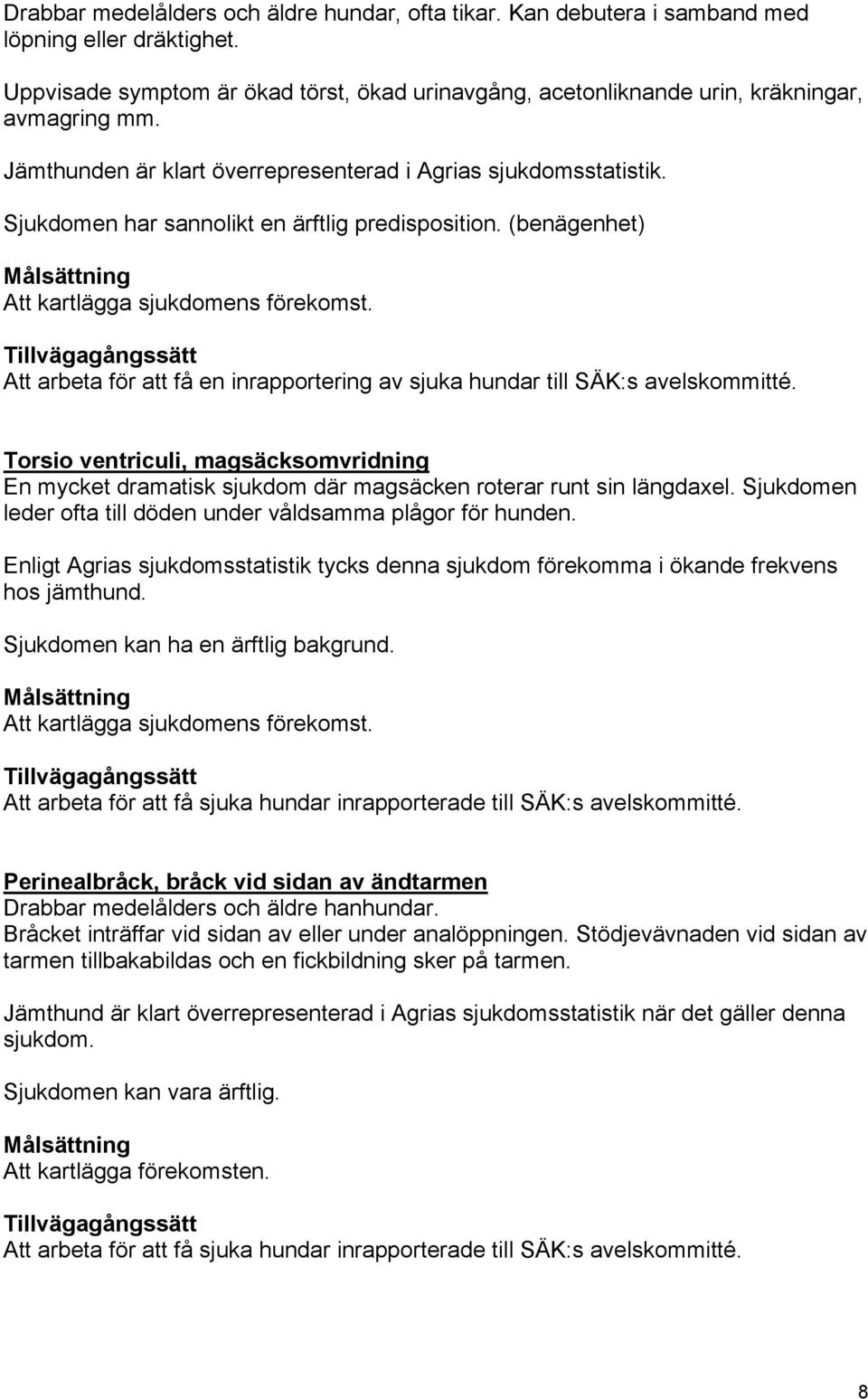 Tillvägagångssätt Att arbeta för att få en inrapportering av sjuka hundar till SÄK:s avelskommitté.