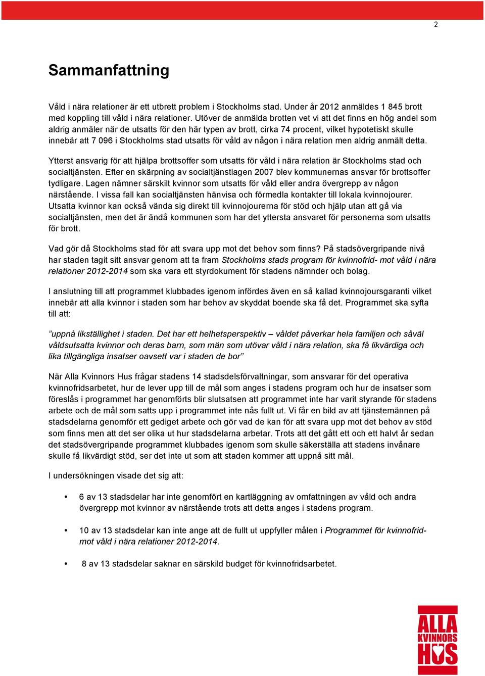 utsatts för våld av någon i nära relation men aldrig anmält detta. Ytterst ansvarig för att hjälpa brottsoffer som utsatts för våld i nära relation är Stockholms stad och socialtjänsten.