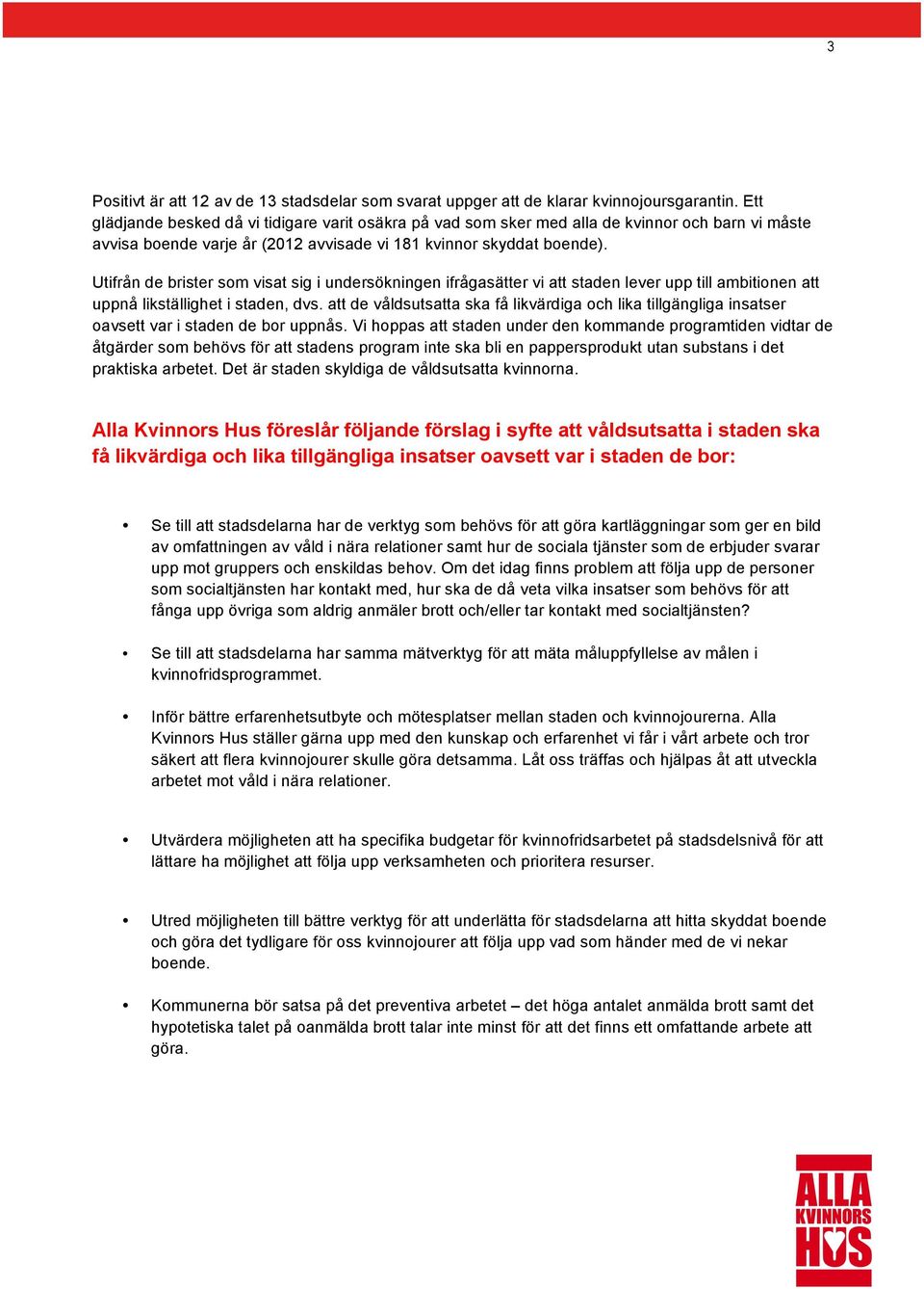 Utifrån de brister som visat sig i undersökningen ifrågasätter vi att staden lever upp till ambitionen att uppnå likställighet i staden, dvs.