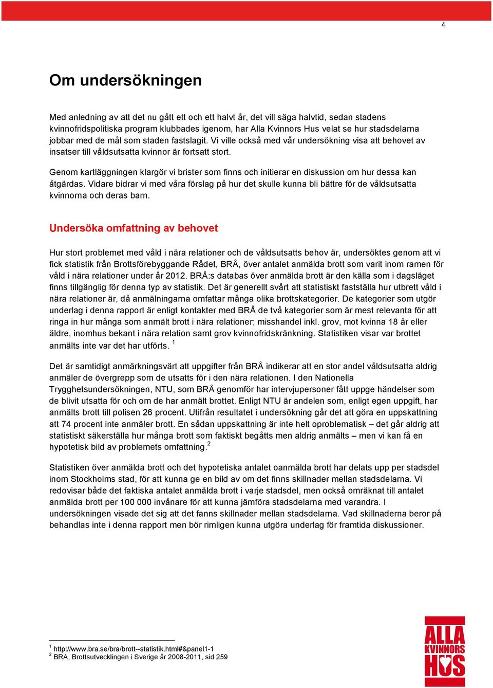 Genom kartläggningen klargör vi brister som finns och initierar en diskussion om hur dessa kan åtgärdas.