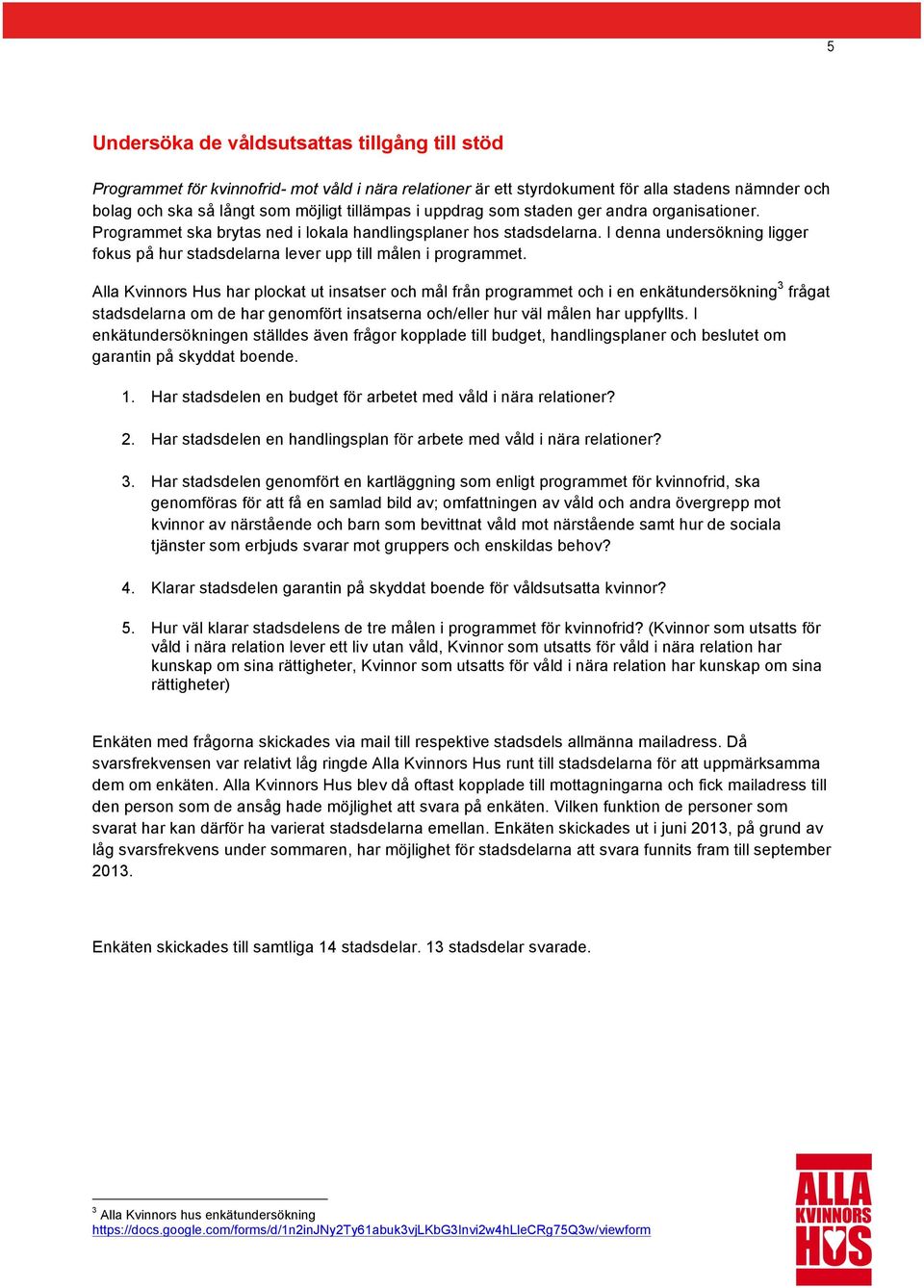 I denna undersökning ligger fokus på hur stadsdelarna lever upp till målen i programmet.