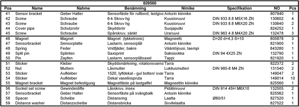8 M6X20 ZN 130640 2 44 Cover pipe Schutzrohr Skyddsrör Suojaputki 824252 1 45 Screw Schraube Spårskruv, sänkt Uraruuvi DIN 963 4.