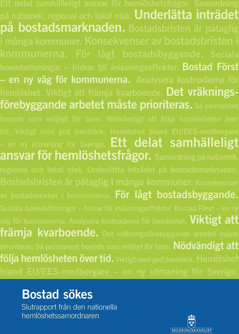 Viktigt att främja kvarboende. Det vräkningsörebyggande arbetet måste prioriteras. Så permanent oende som möjligt för barn. Nödvändigt att följa hemlösheten över tid. Viktigt med god överblick.