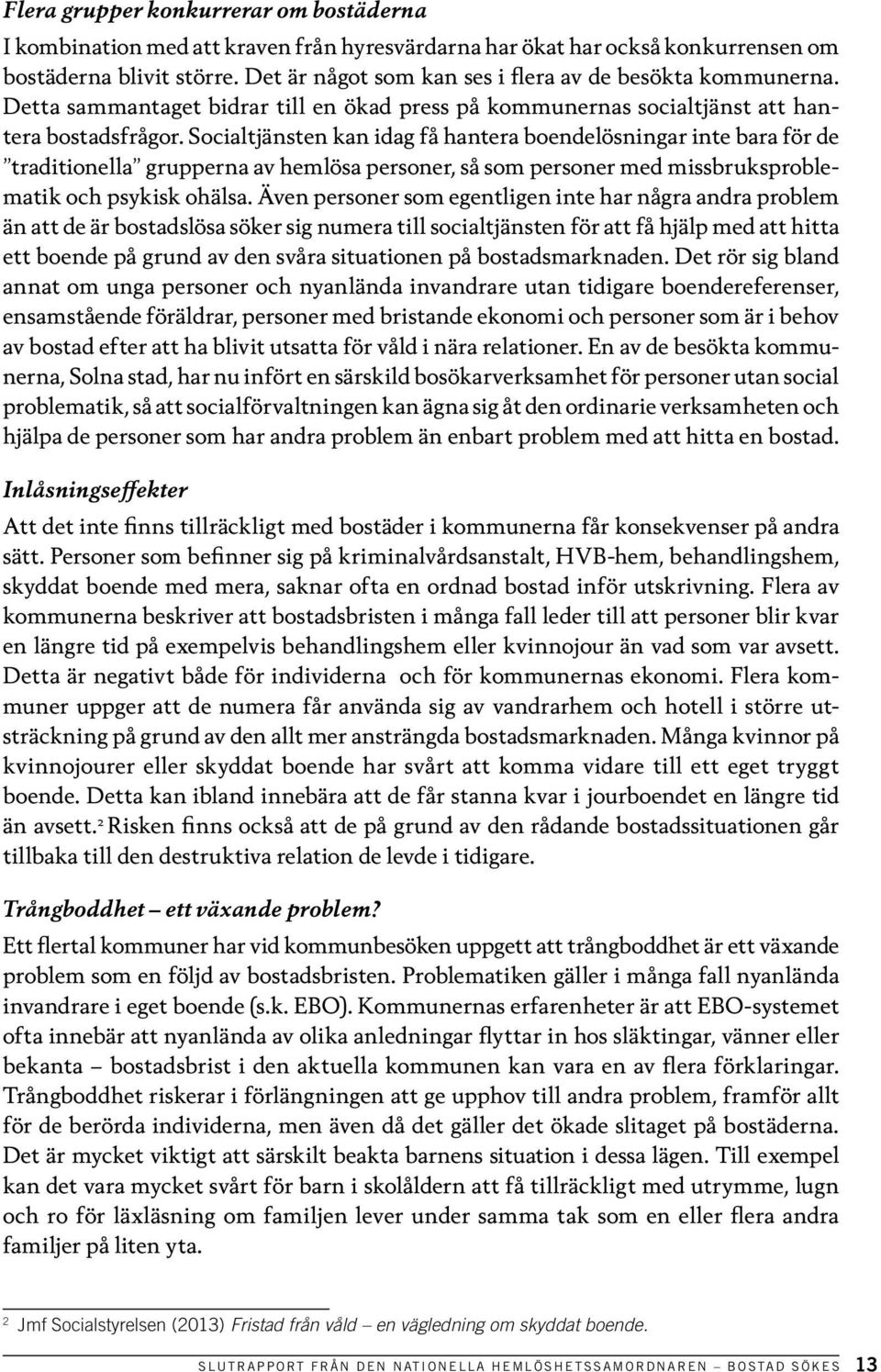 Socialtjänsten kan idag få hantera boendelösningar inte bara för de traditionella grupperna av hemlösa personer, så som personer med missbruksproblematik och psykisk ohälsa.