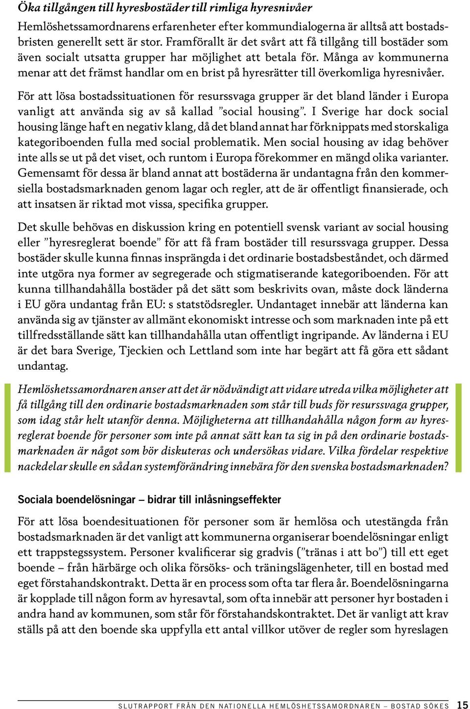 Många av kommunerna menar att det främst handlar om en brist på hyresrätter till överkomliga hyresnivåer.