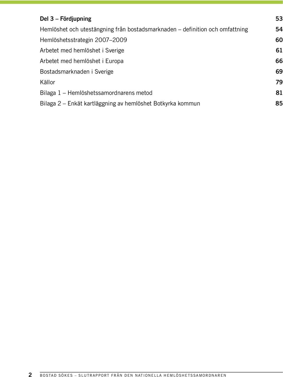 Bostadsmarknaden i Sverige 69 Källor 79 Bilaga 1 Hemlöshetssamordnarens metod 81 Bilaga 2 Enkät