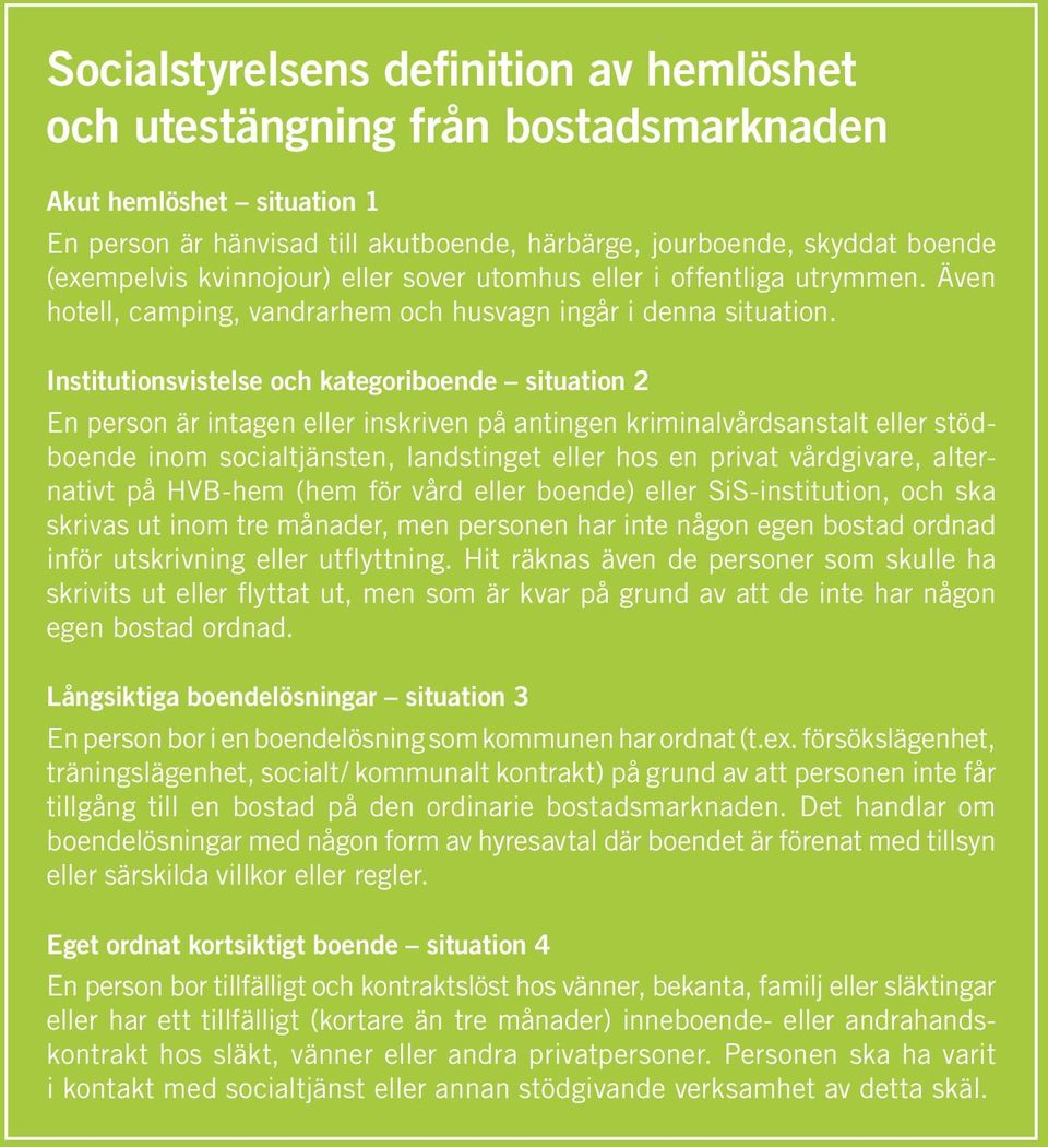 Institutionsvistelse och kategoriboende situation 2 En person är intagen eller inskriven på antingen kriminalvårdsanstalt eller stödboende inom socialtjänsten, landstinget eller hos en privat