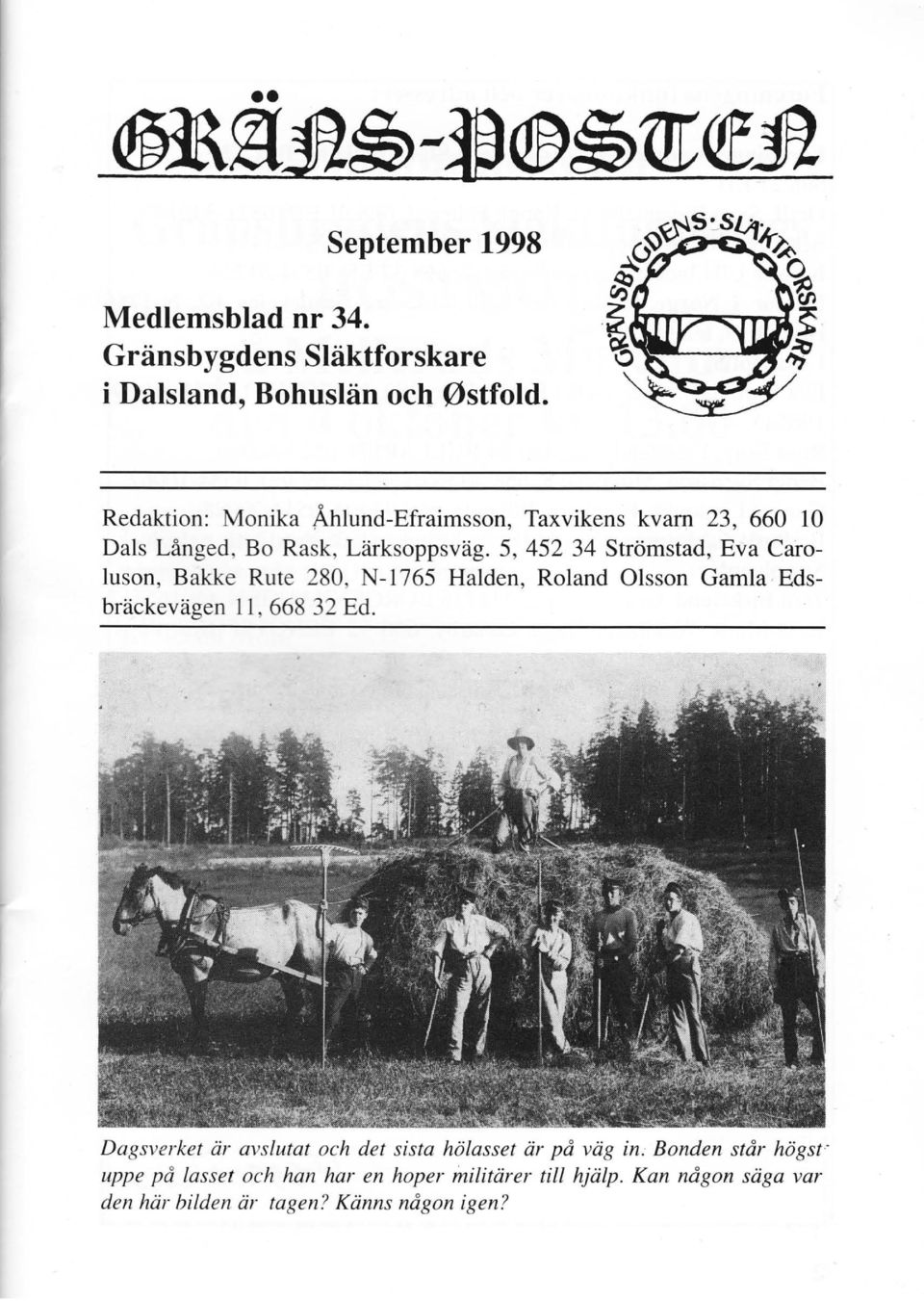 5, 452 34 Strömstad, Eva Caroluson, Bakke Rute 280, N-1765 Halden, Roland Olsson Gamla, Edsbräckevägen 11, 668 32 Ed.