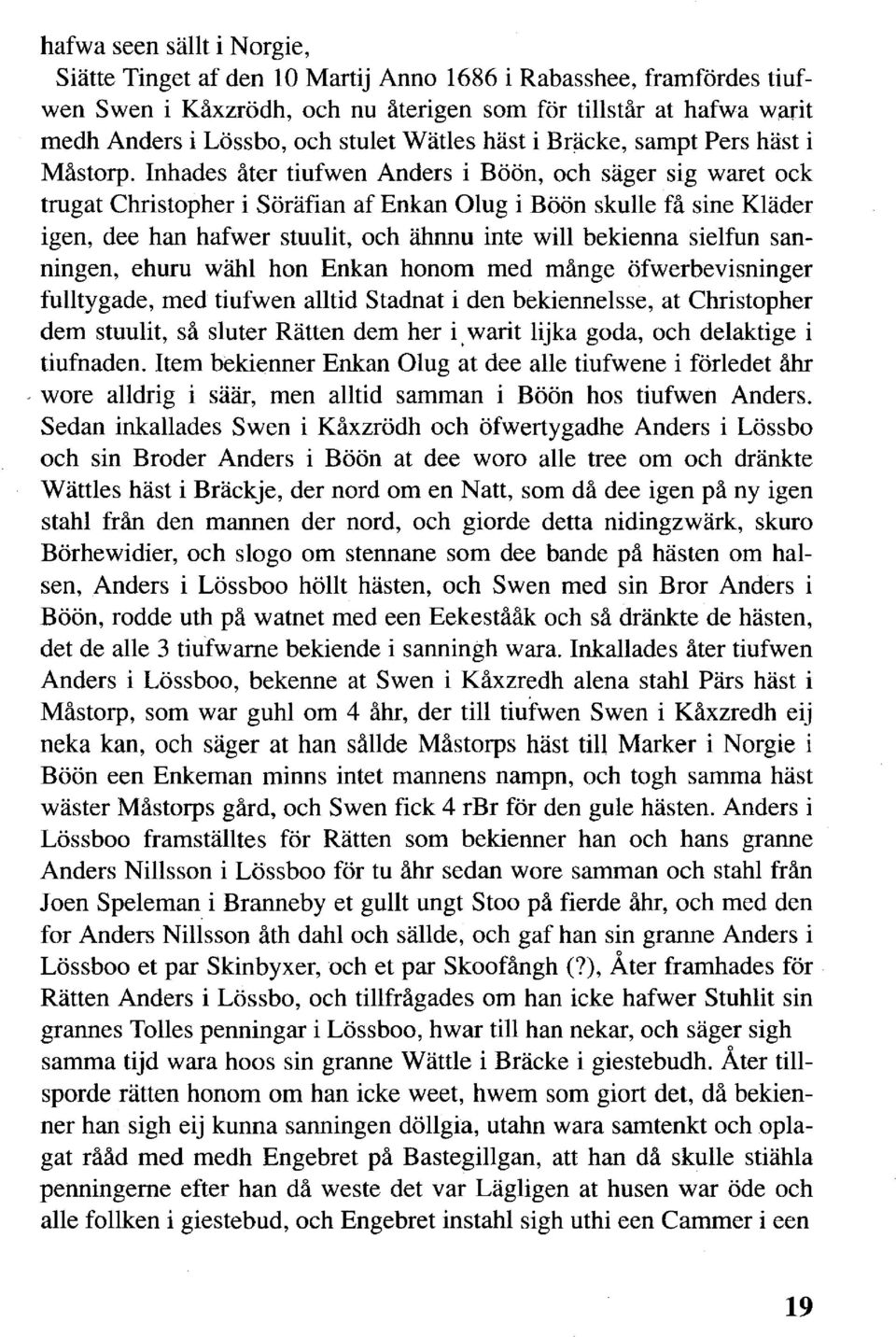 Inhades åter tiufwen Anders i Böön, och säger sig waret ock trugat Christopher i Söräfian af Enkan Olug i Böön skulle få sine Kläder igen, dee han hafwer stuulit, och ähnnu inte will bekienna sielfun