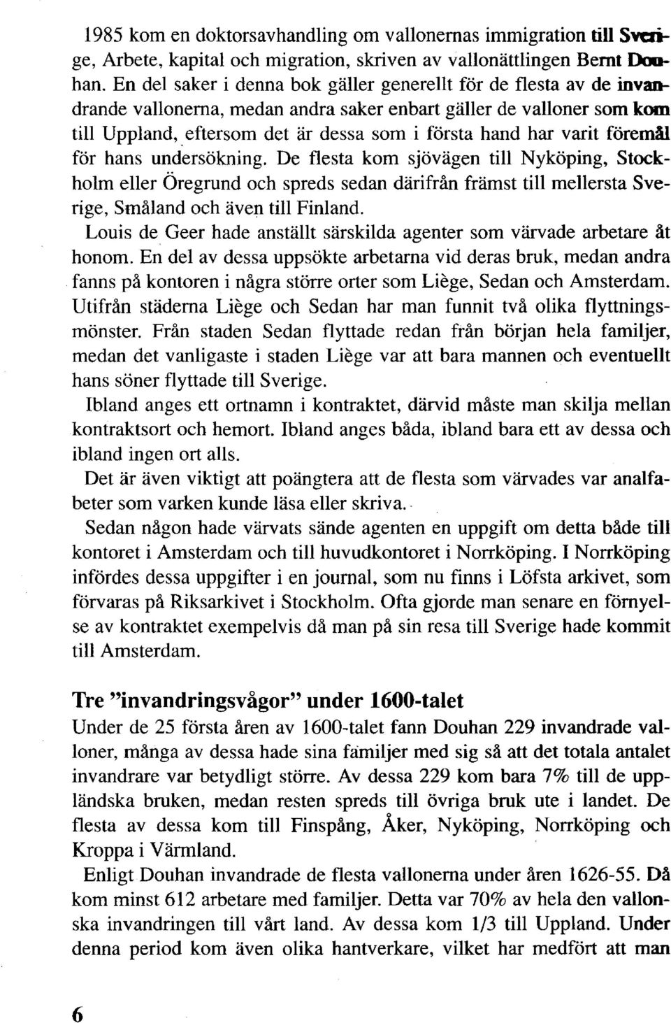 eftersom det är dessa som i första hand har varit föremål för hans undersökning.