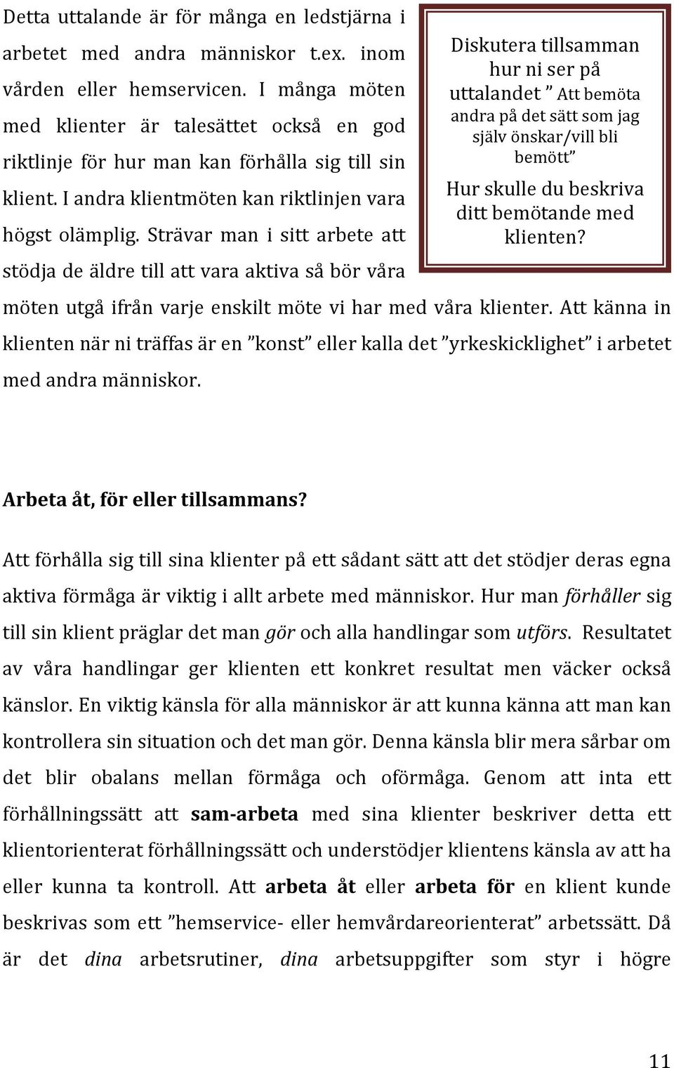 Strävar man i sitt arbete att stödja de äldre till att vara aktiva så bör våra möten utgå ifrån varje enskilt möte vi har med våra klienter.