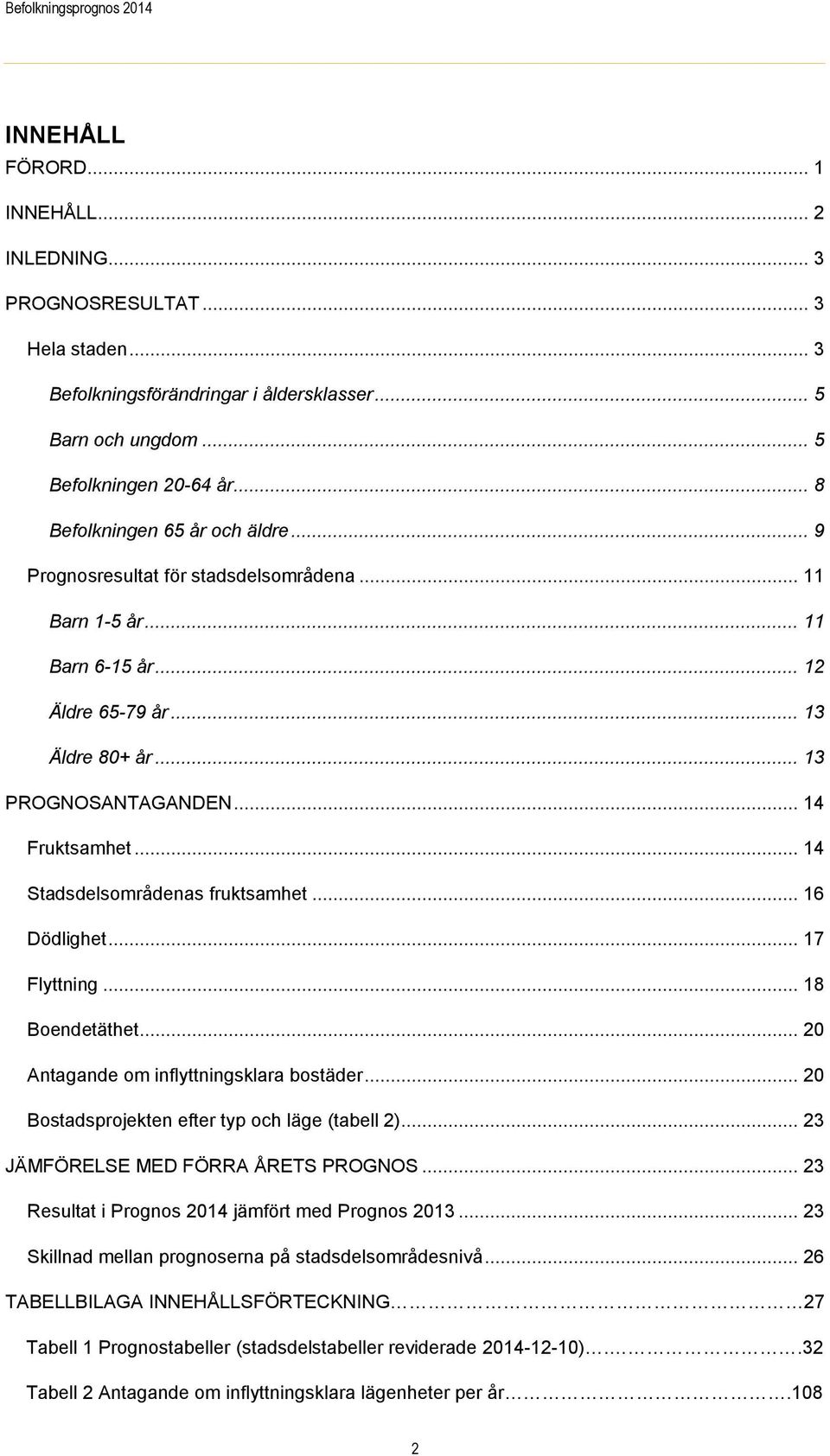 .. 14 Stadsdelsområdenas fruktsamhet... 16 Dödlighet... 17 Flyttning... 18 Boendetäthet... 20 Antagande om inflyttningsklara bostäder... 20 Bostadsprojekten efter typ och läge (tabell 2).