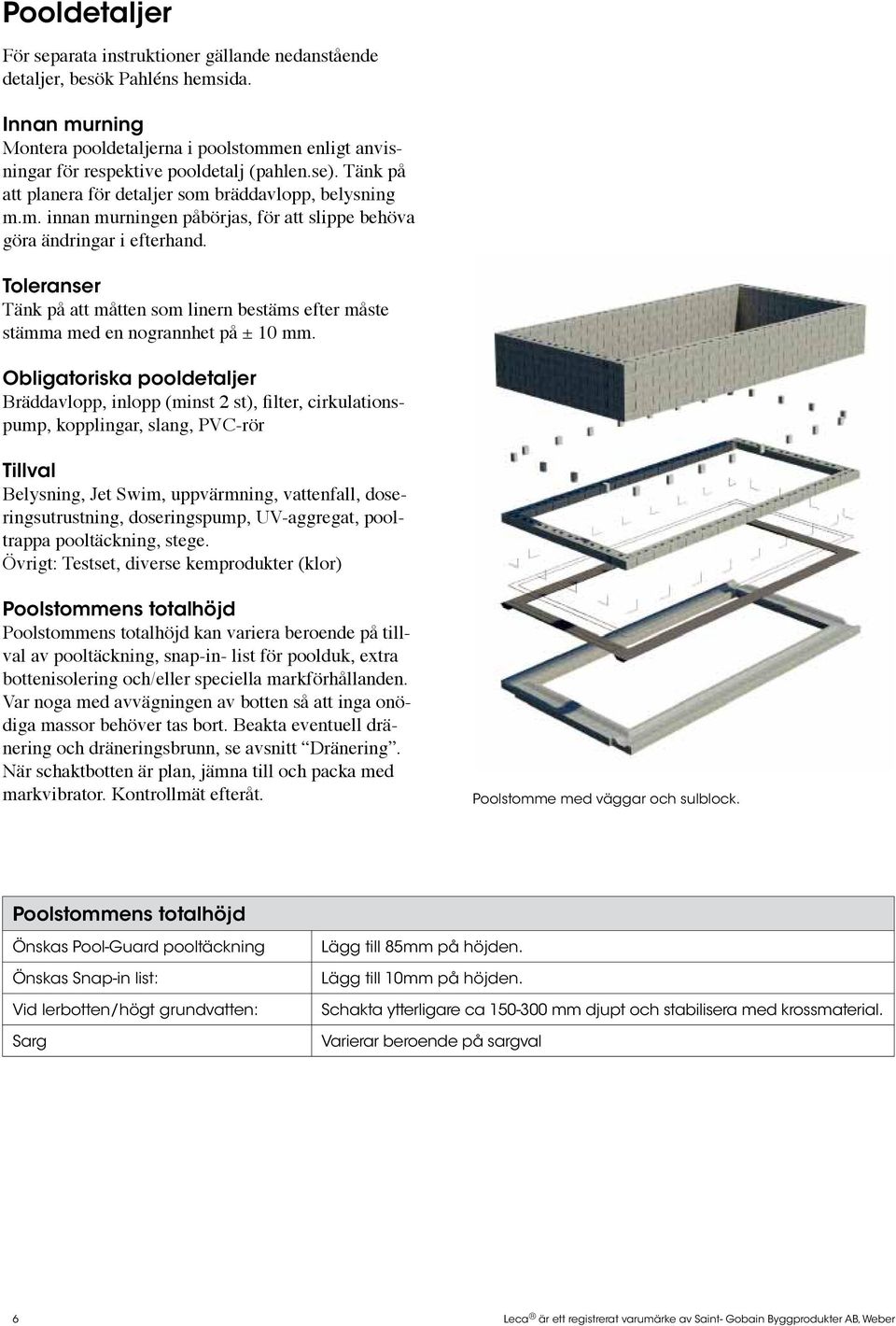 Toleranser Tänk på att måtten som linern bestäms efter måste stämma med en nogrannhet på ± 10 mm.