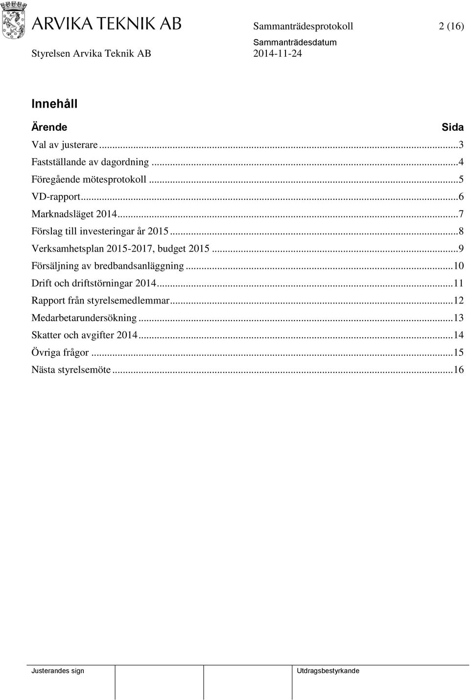 .. 8 Verksamhetsplan 2015-2017, budget 2015... 9 Försäljning av bredbandsanläggning... 10 Drift och driftstörningar 2014.