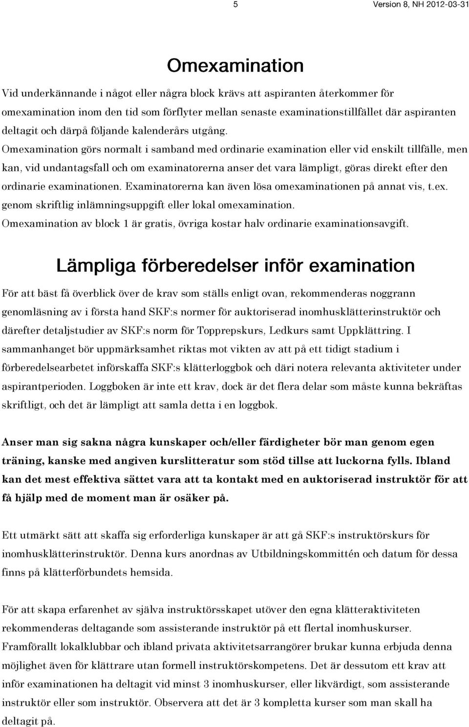 Omexamination görs normalt i samband med ordinarie examination eller vid enskilt tillfälle, men kan, vid undantagsfall och om examinatorerna anser det vara lämpligt, göras direkt efter den ordinarie