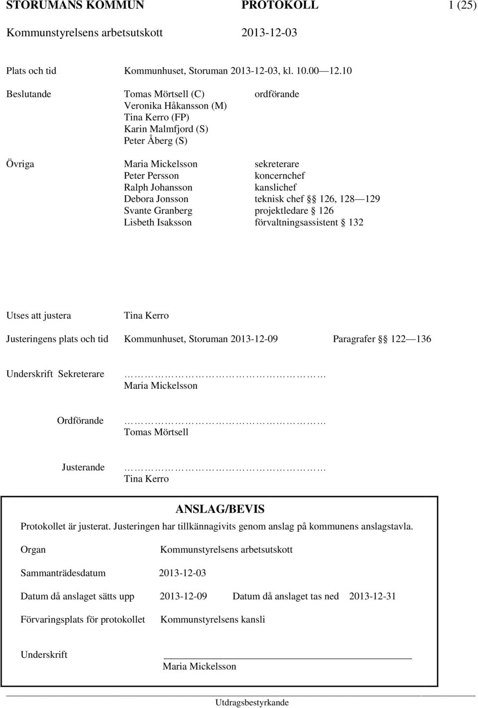 kanslichef Debora Jonsson teknisk chef 126, 128 129 Svante Granberg projektledare 126 Lisbeth Isaksson förvaltningsassistent 132 Utses att justera Tina Kerro Justeringens plats och tid Kommunhuset,