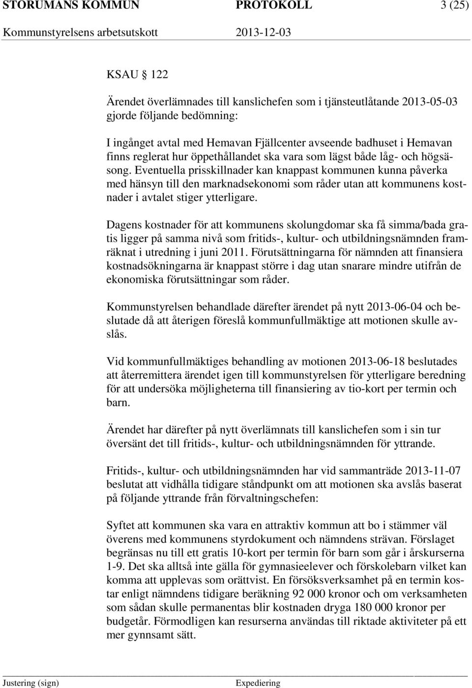 Eventuella prisskillnader kan knappast kommunen kunna påverka med hänsyn till den marknadsekonomi som råder utan att kommunens kostnader i avtalet stiger ytterligare.