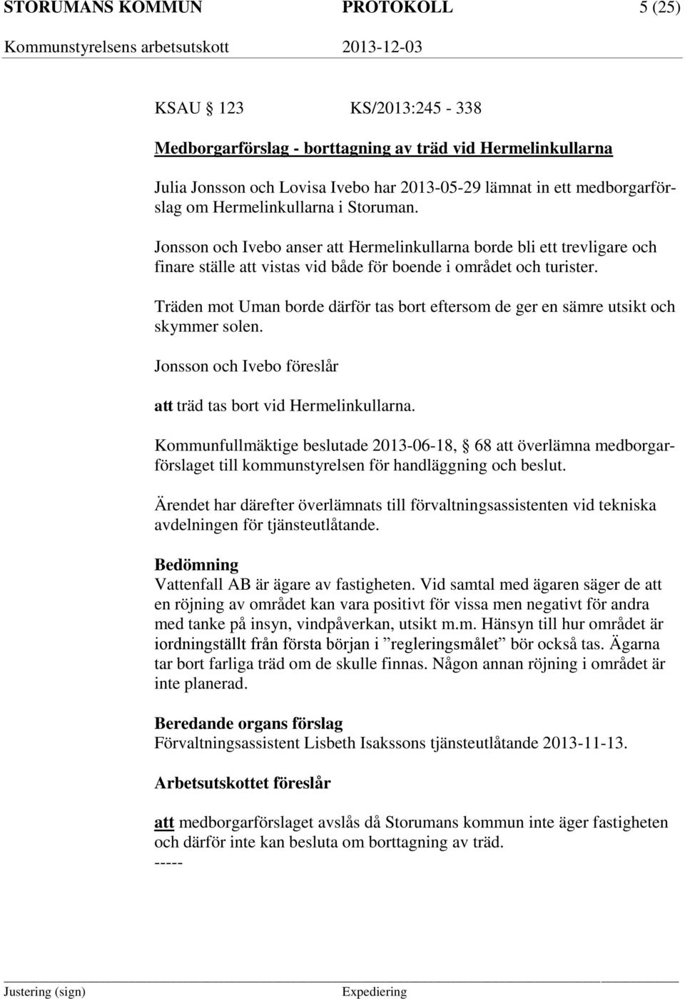 Träden mot Uman borde därför tas bort eftersom de ger en sämre utsikt och skymmer solen. Jonsson och Ivebo föreslår att träd tas bort vid Hermelinkullarna.