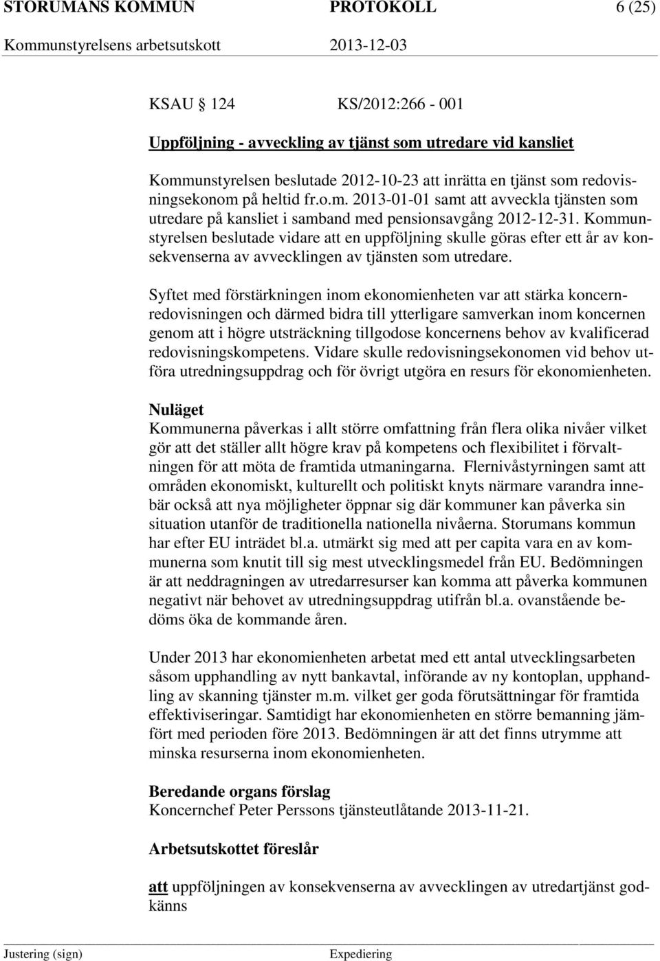 Kommunstyrelsen beslutade vidare att en uppföljning skulle göras efter ett år av konsekvenserna av avvecklingen av tjänsten som utredare.