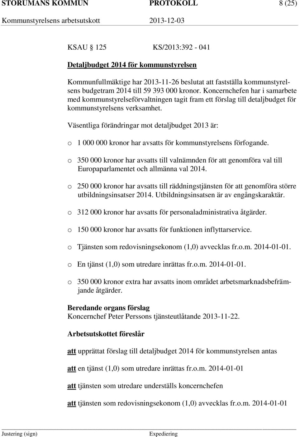 Väsentliga förändringar mot detaljbudget 2013 är: o 1 000 000 kronor har avsatts för kommunstyrelsens förfogande.