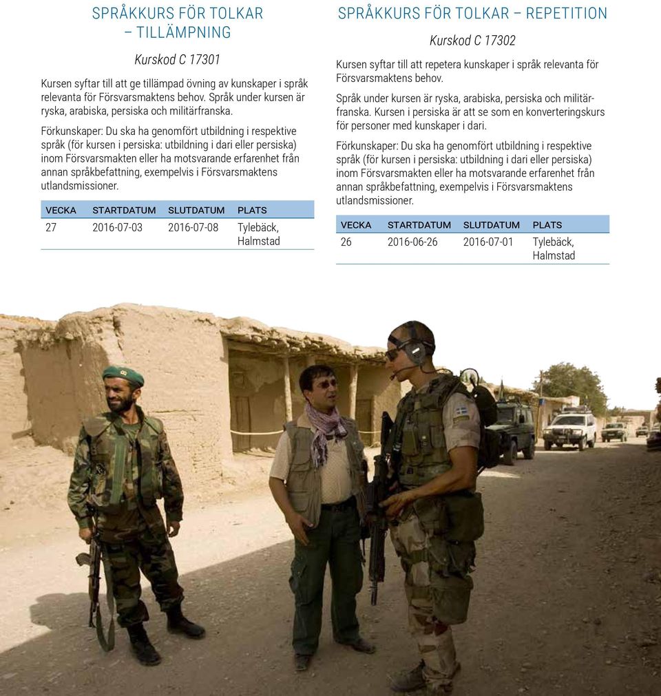 Förkunskaper: Du ska ha genomfört utbildning i respektive språk (för kursen i persiska: utbildning i dari eller persiska) inom Försvarsmakten eller ha motsvarande erfarenhet från annan