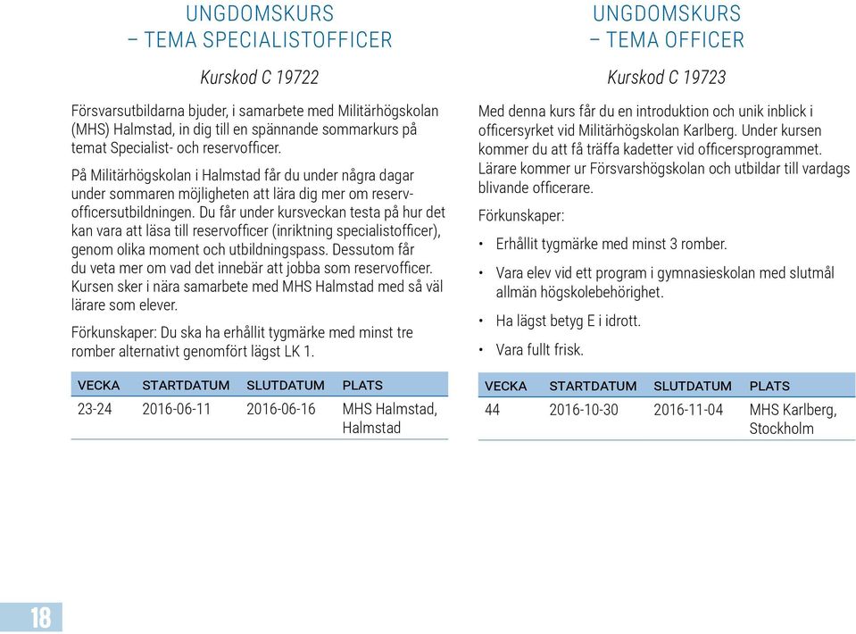Du får under kursveckan testa på hur det kan vara att läsa till reservofficer (inriktning specialistofficer), genom olika moment och utbildningspass.