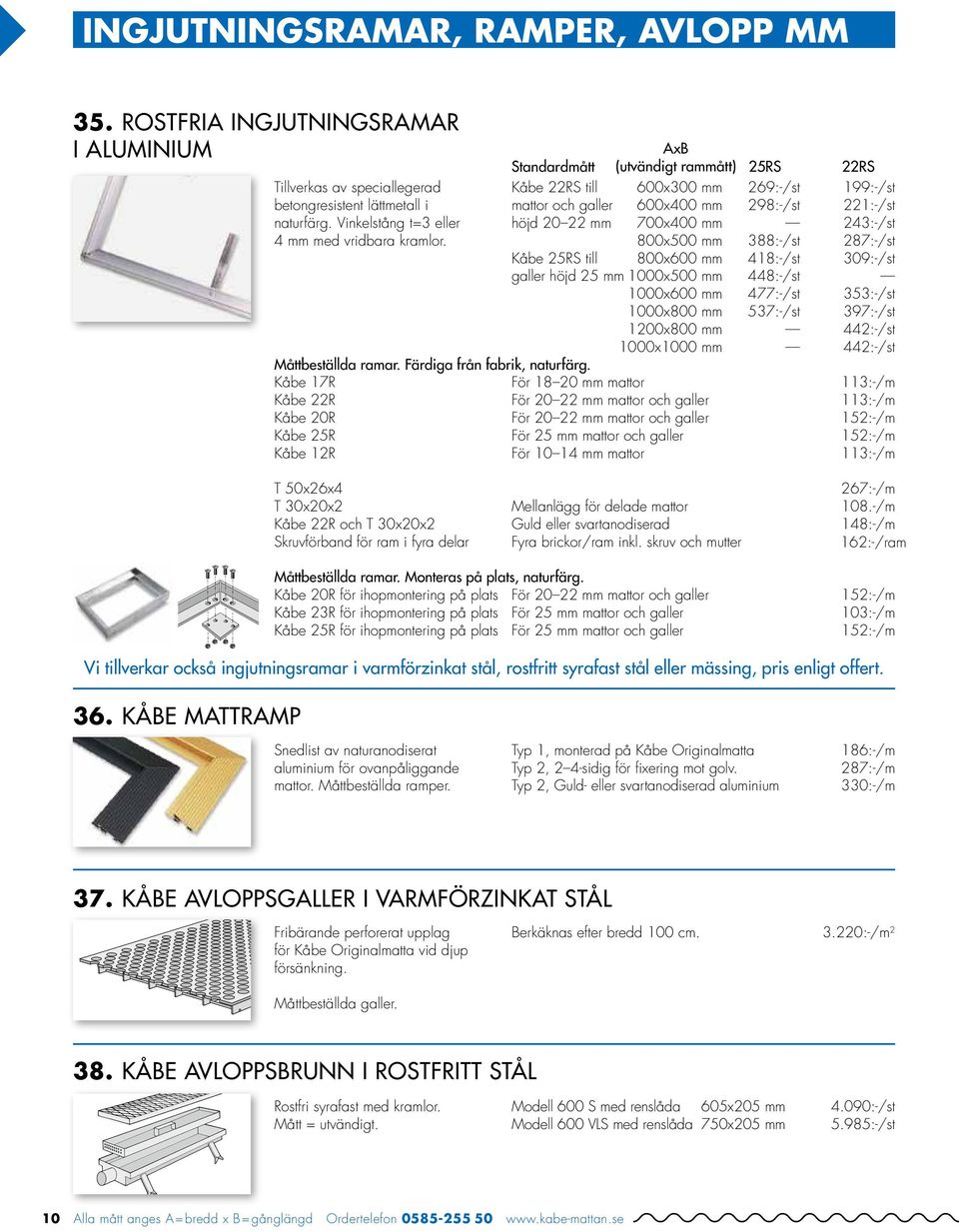 287:-/st Kåbe 25RS till 800x600 mm 418:-/st 309:-/st galler höjd 25 mm 1000x500 mm 448:-/st 1000x600 mm 477:-/st 353:-/st 1000x800 mm 537:-/st 397:-/st 1200x800 mm 442:-/st 1000x1000 mm 442:-/st