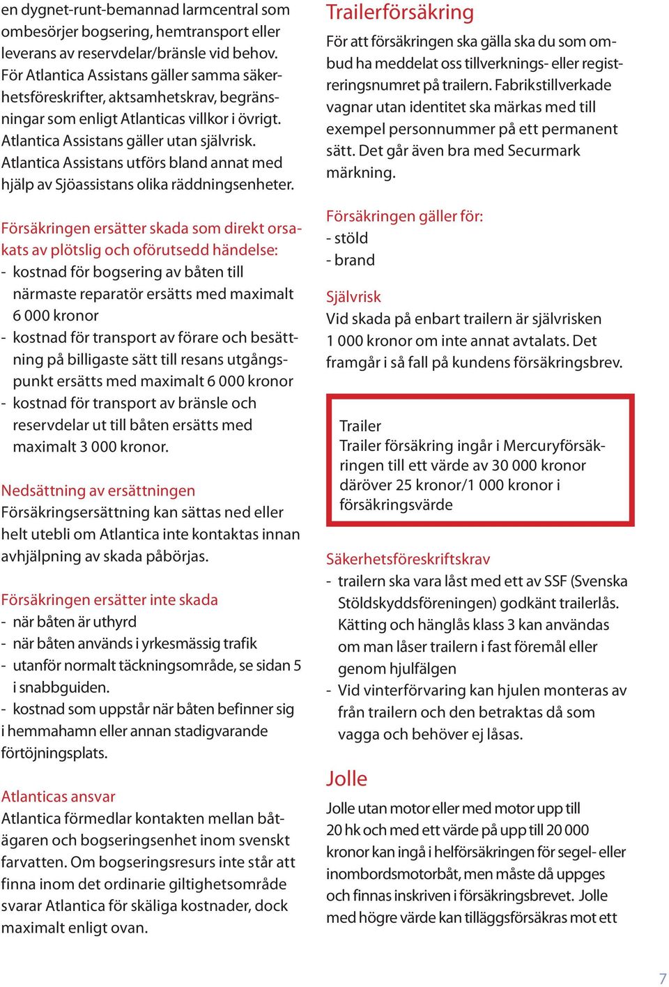 Atlantica Assistans utförs bland annat med hjälp av Sjöassistans olika räddningsenheter.