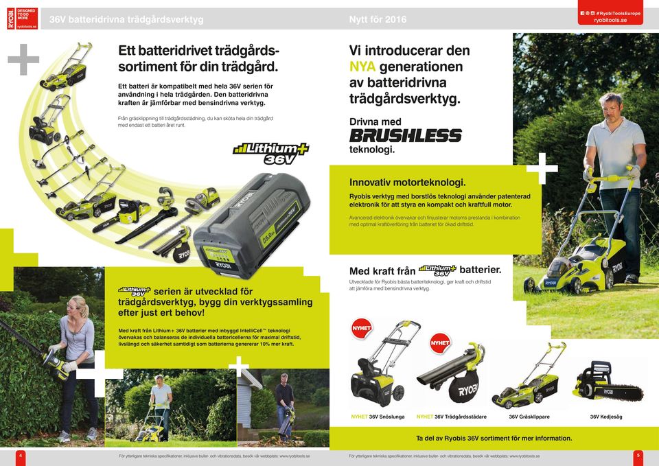 Från gräsklippning till trädgårdsstädning, du kan sköta hela din trädgård med endast ett batteri året runt. Drivna med teknologi. Innovativ motorteknologi.