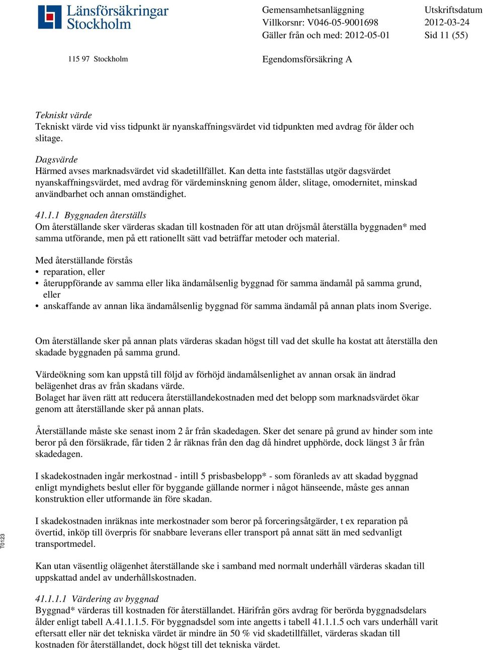 Kan detta inte fastställas utgör dagsvärdet nyanskaffningsvärdet, med avdrag för värdeminskning genom ålder, slitage, omodernitet, minskad användbarhet och annan omständighet. 41.