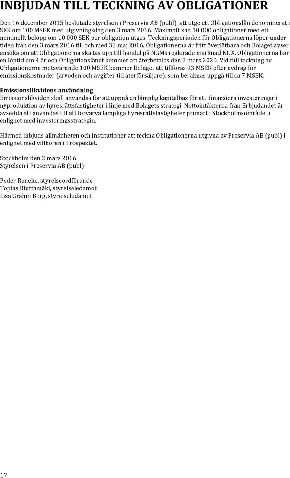 Obligationerna är fritt överlåtbara och Bolaget avser ansöka om att Obligationerna ska tas upp till handel på NGMs reglerade marknad NDX.