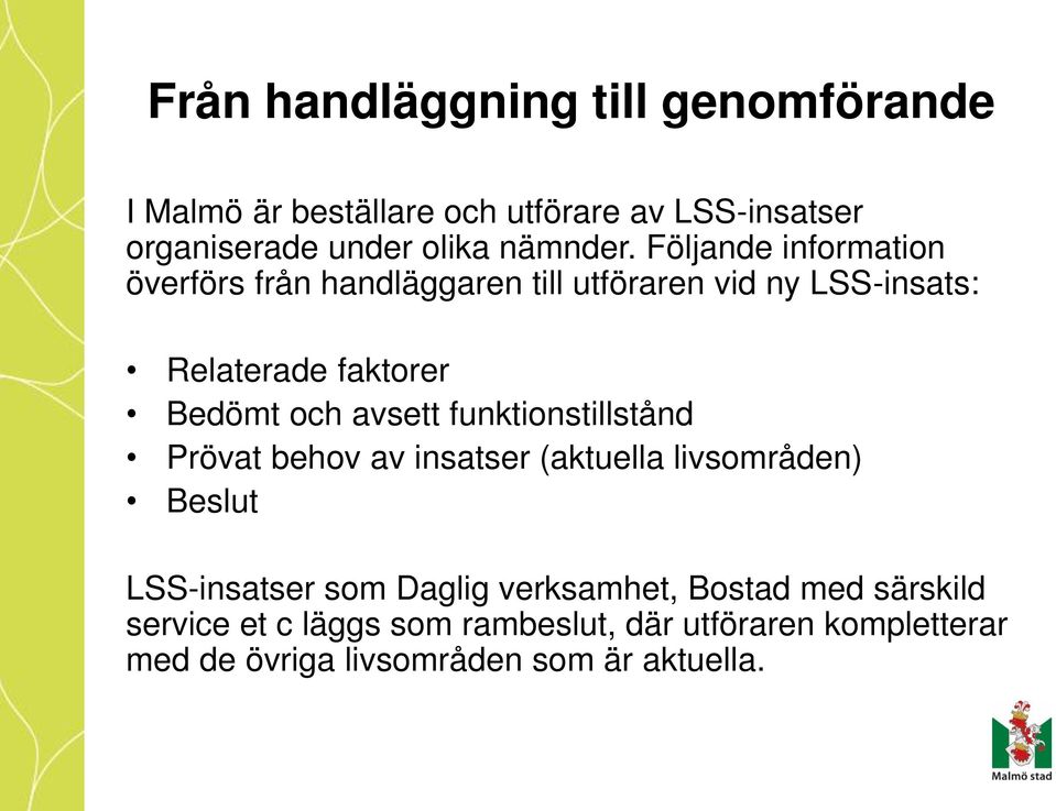 Följande information överförs från handläggaren till utföraren vid ny LSS-insats: Relaterade faktorer Bedömt och