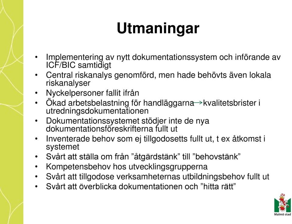 inte de nya dokumentationsföreskrifterna fullt ut Inventerade behov som ej tillgodosetts fullt ut, t ex åtkomst i systemet Svårt att ställa om från