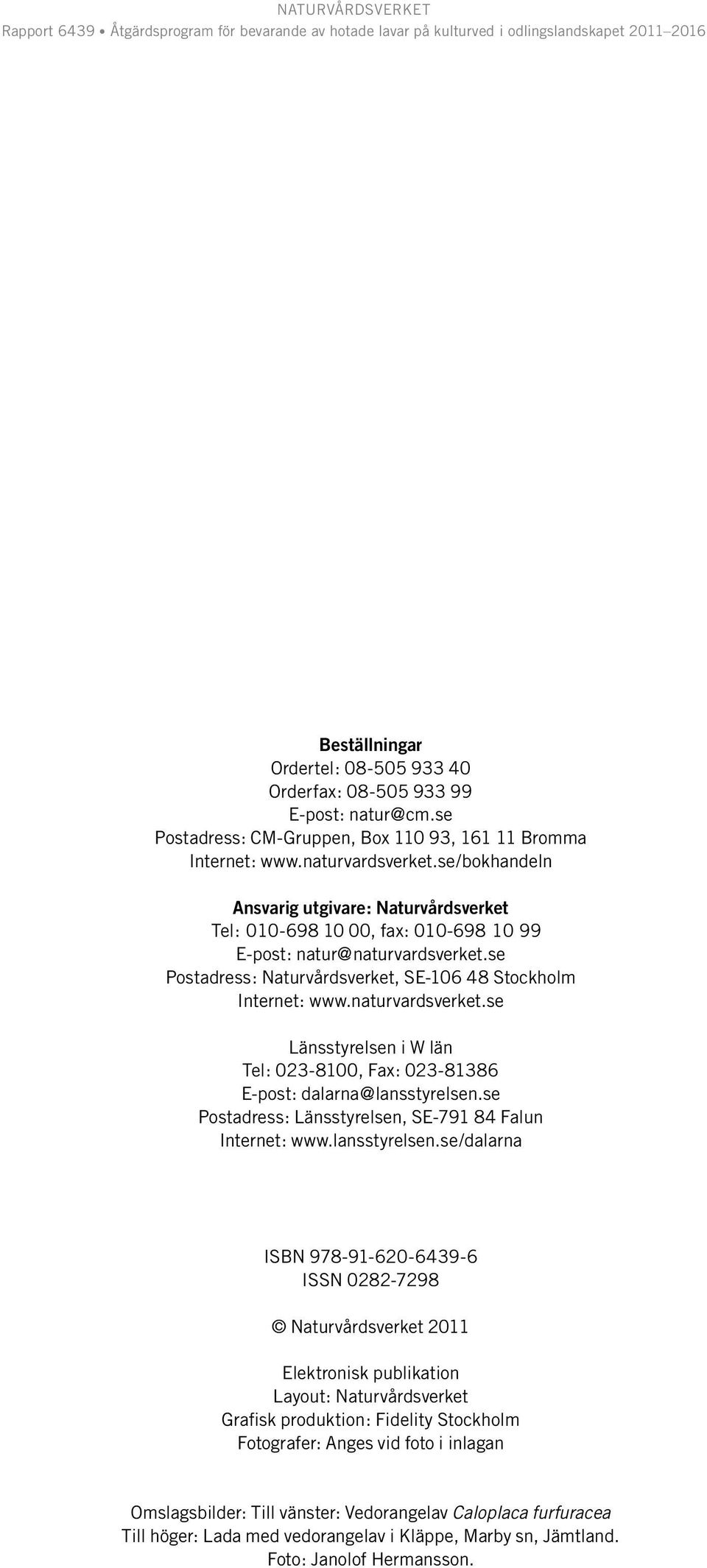 naturvardsverket.se Länsstyrelsen i W län Tel: 023-8100, Fax: 023-81386 E-post: dalarna@lansstyrelsen.
