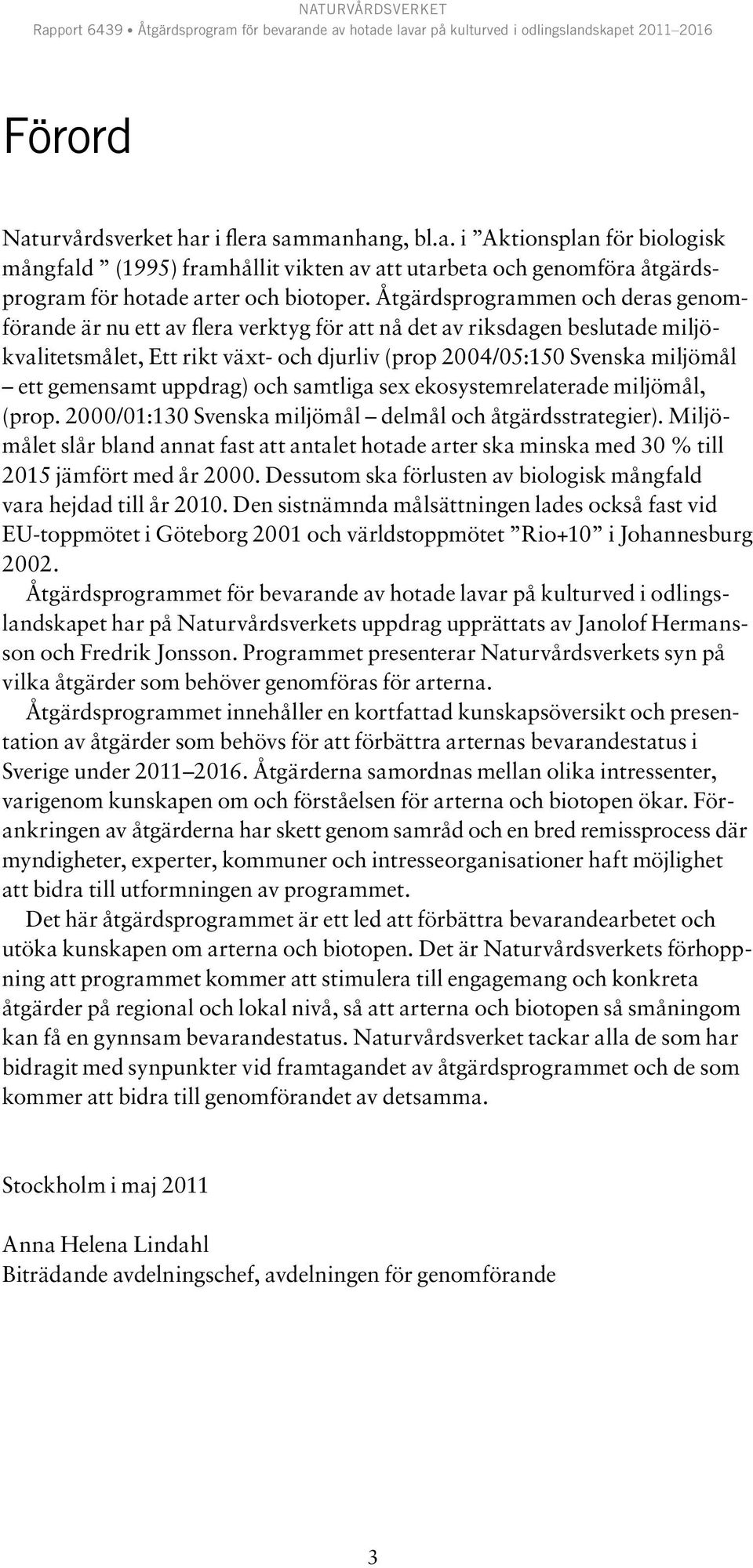gemensamt uppdrag) och samtliga sex ekosystemrelaterade miljömål, (prop. 2000/01:130 Svenska miljömål delmål och åtgärdsstrategier).
