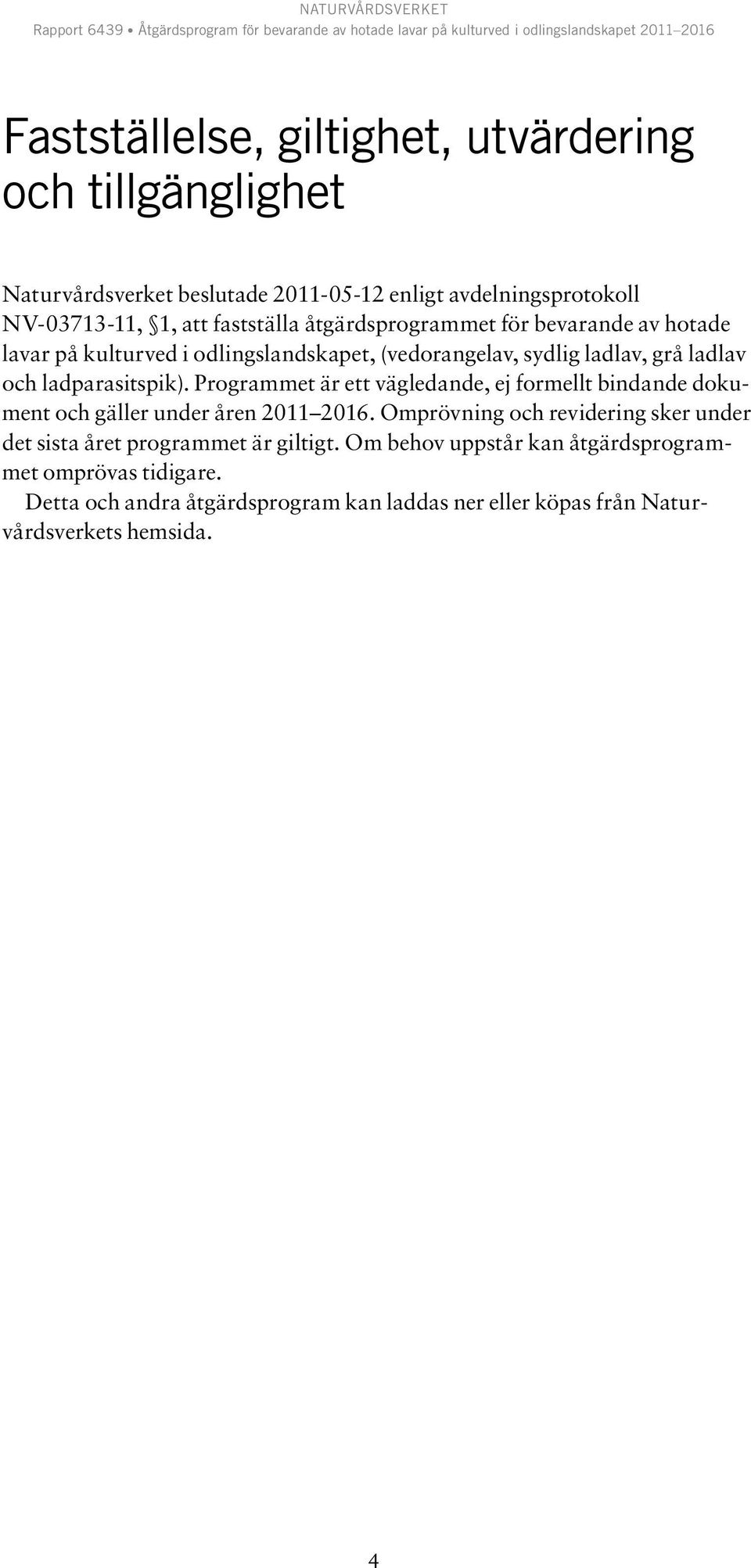 Programmet är ett vägledande, ej formellt bindande dokument och gäller under åren 2011 2016.