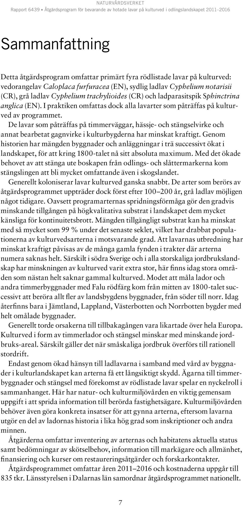 De lavar som påträffas på timmerväggar, hässje- och stängselvirke och annat bearbetat gagnvirke i kulturbygderna har minskat kraftigt.