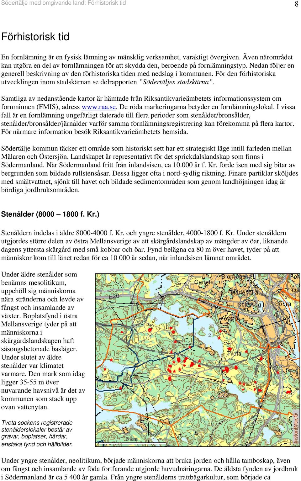 För den förhistoriska utvecklingen inom stadskärnan se delrapporten Södertäljes stadskärna.