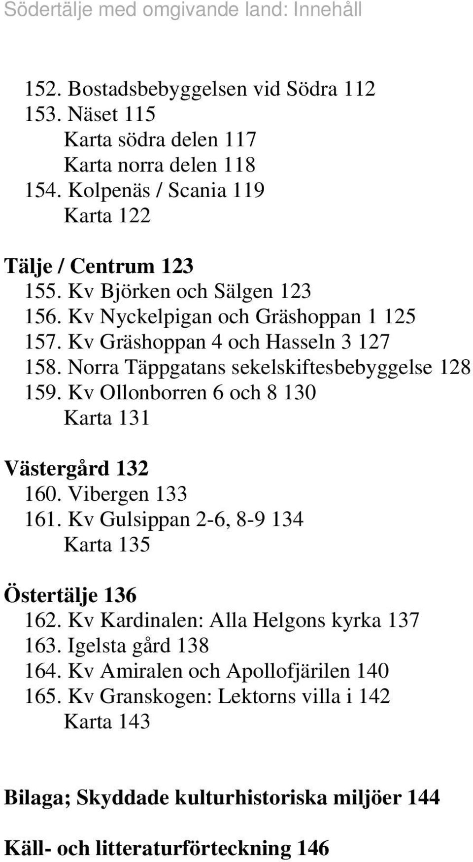 Norra Täppgatans sekelskiftesbebyggelse 8. Kv Ollonborren 6 och 8 30 Karta 3 Västergård 3 60. Vibergen 33 6. Kv Gulsippan -6, 8-3 Karta 3 Östertälje 36 6.