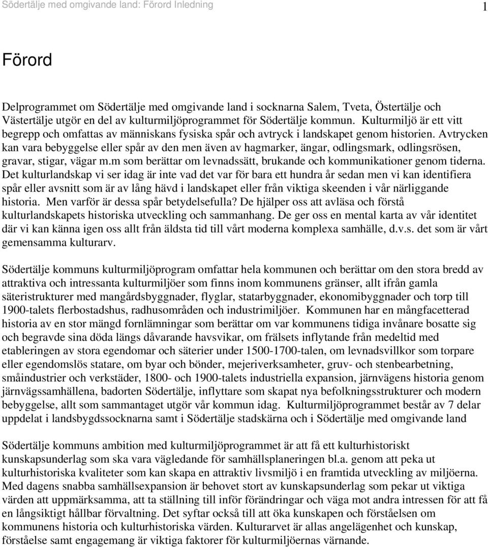 Avtrycken kan vara bebyggelse eller spår av den men även av hagmarker, ängar, odlingsmark, odlingsrösen, gravar, stigar, vägar m.