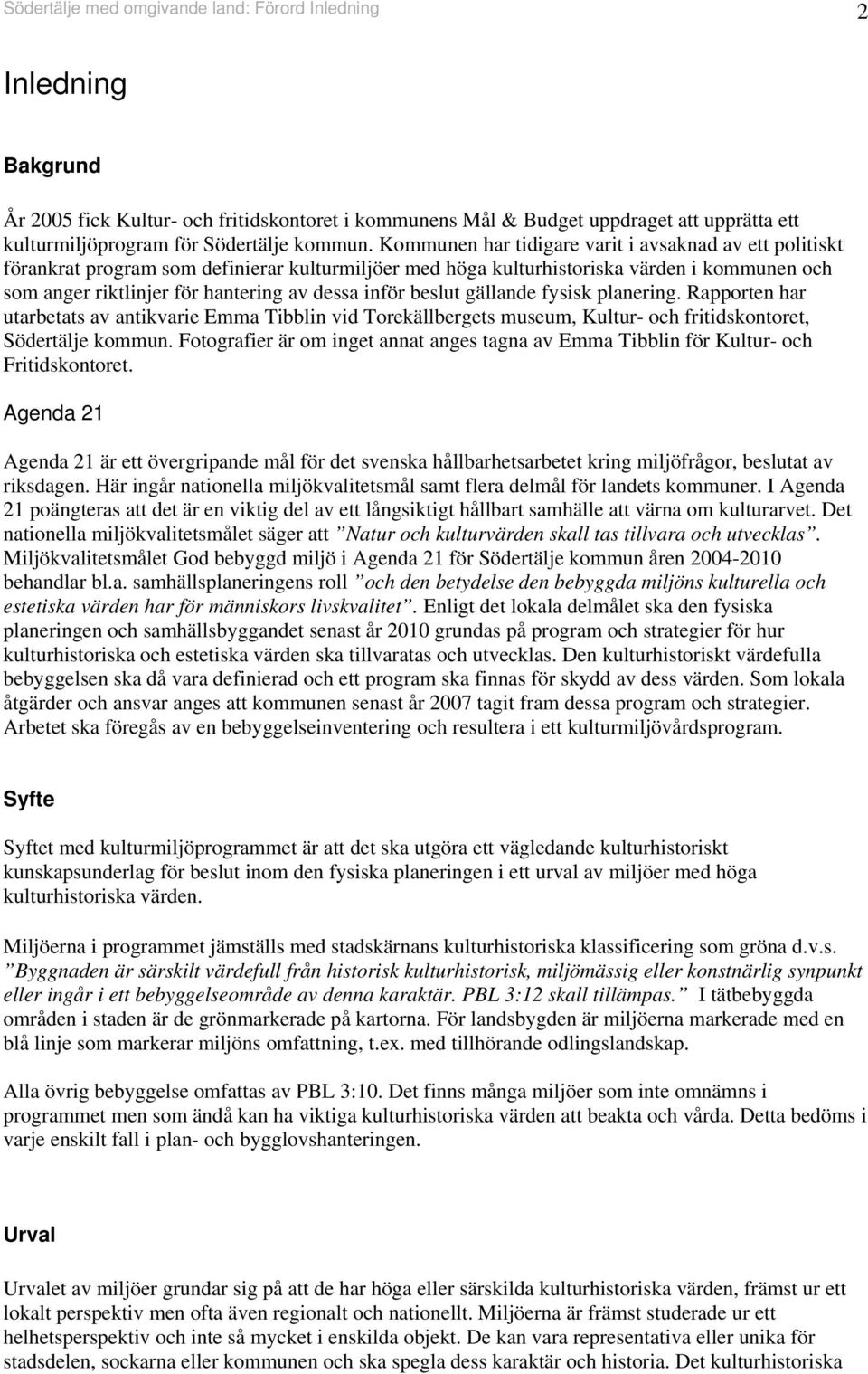 inför beslut gällande fysisk planering. Rapporten har utarbetats av antikvarie Emma Tibblin vid Torekällbergets museum, Kultur- och fritidskontoret, Södertälje kommun.