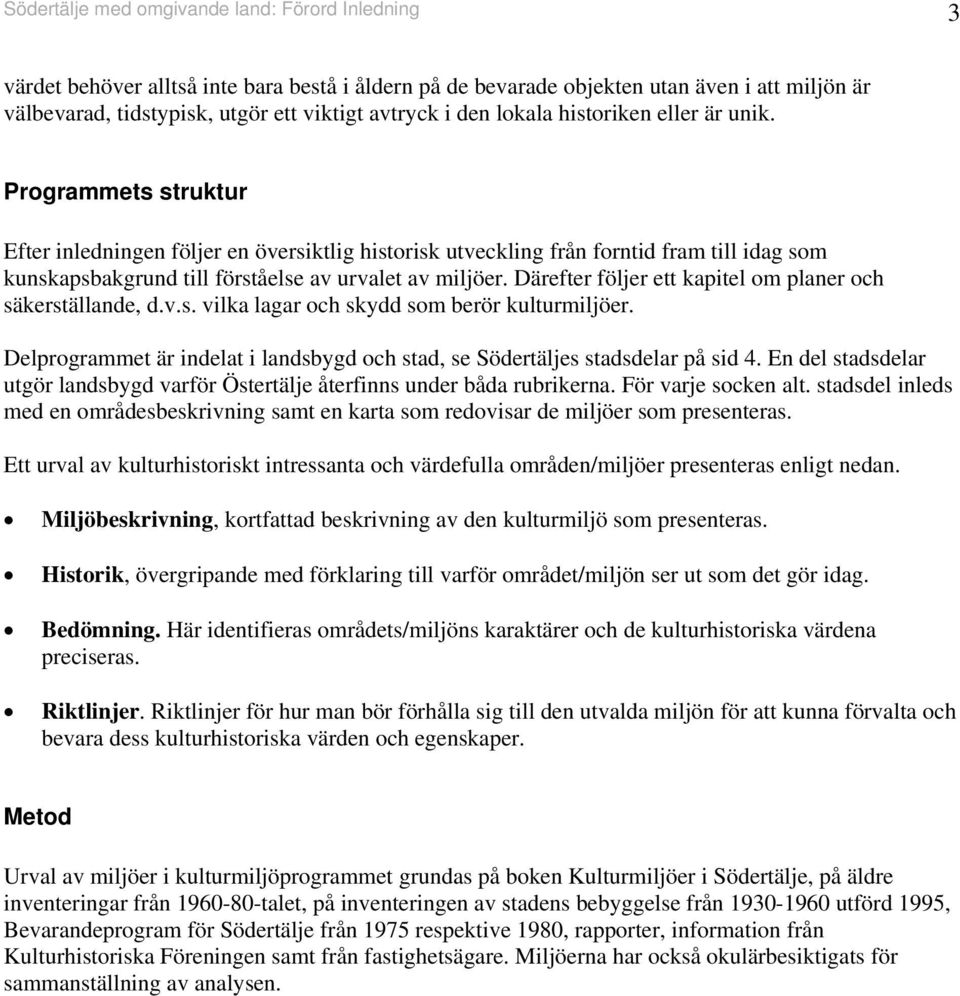 Programmets struktur Efter inledningen följer en översiktlig historisk utveckling från forntid fram till idag som kunskapsbakgrund till förståelse av urvalet av miljöer.