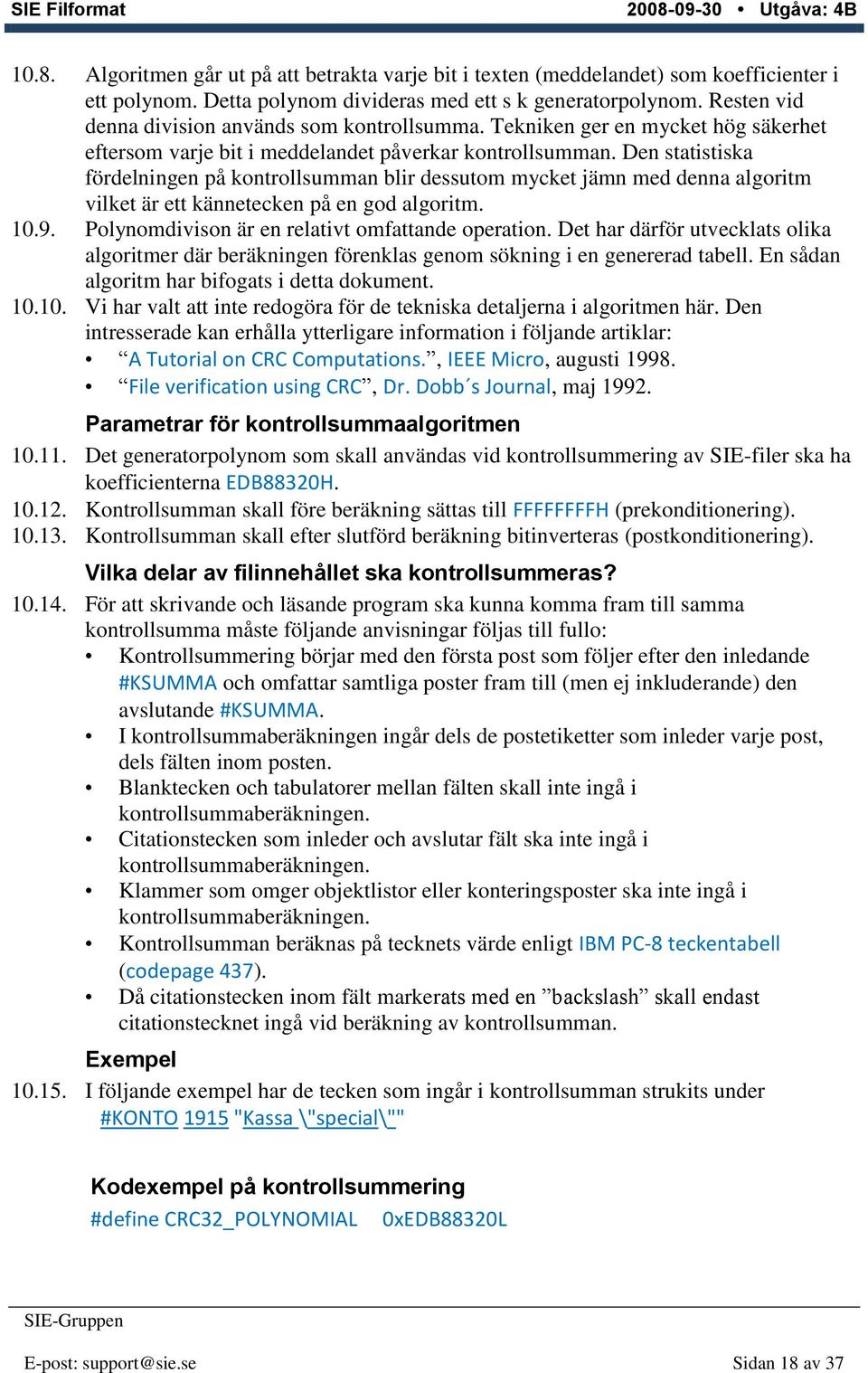 Den statistiska fördelningen på kontrollsumman blir dessutom mycket jämn med denna algoritm vilket är ett kännetecken på en god algoritm. 10.9. Polynomdivison är en relativt omfattande operation.