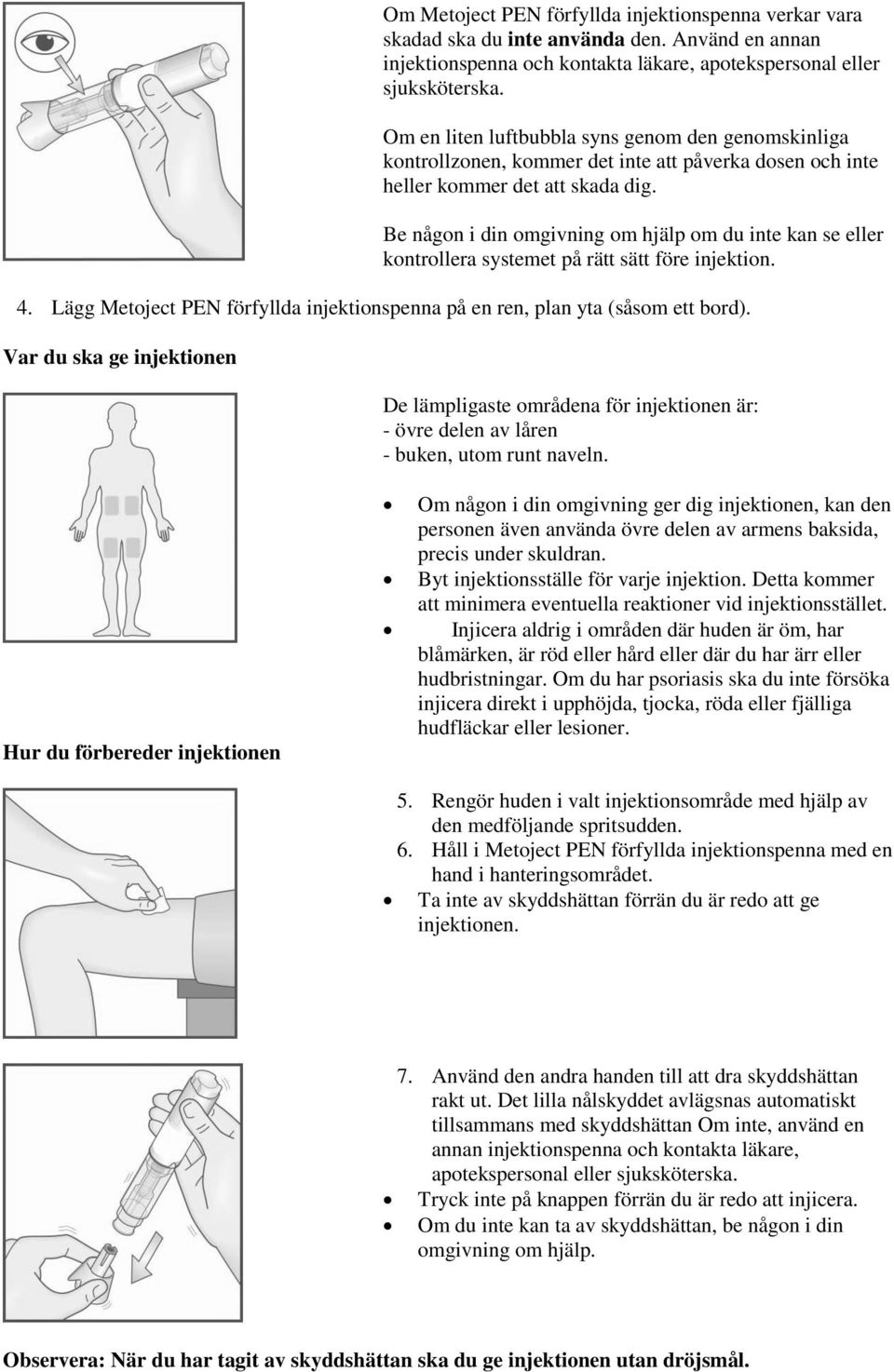 Be någon i din omgivning om hjälp om du inte kan se eller kontrollera systemet på rätt sätt före injektion. 4. Lägg Metoject PEN förfyllda injektionspenna på en ren, plan yta (såsom ett bord).