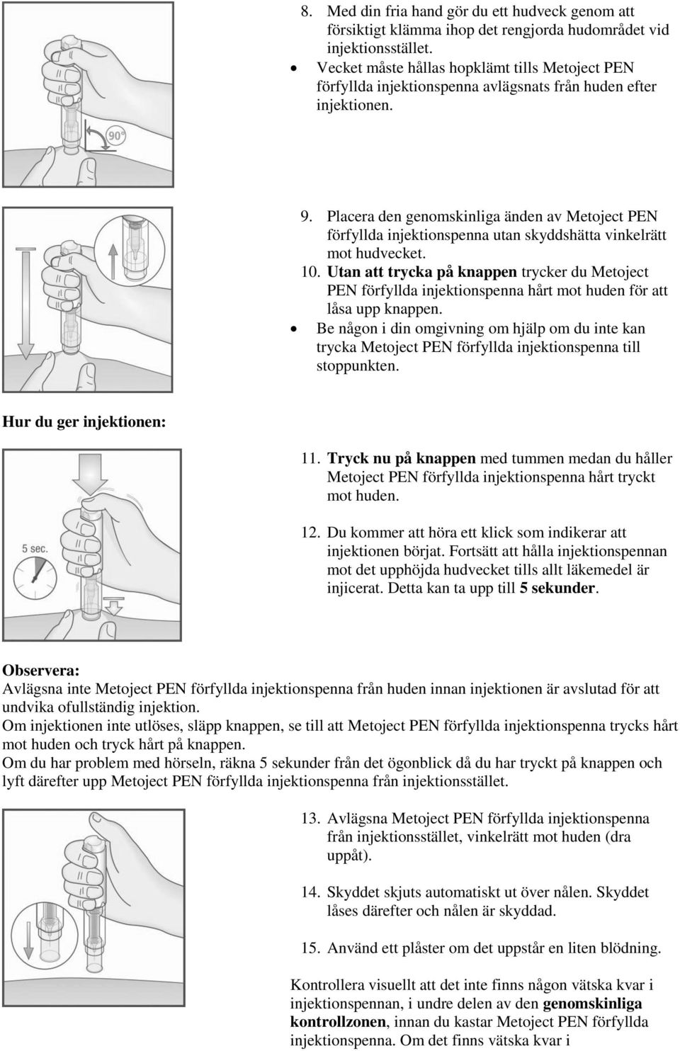 Placera den genomskinliga änden av Metoject PEN förfyllda injektionspenna utan skyddshätta vinkelrätt mot hudvecket. 10.