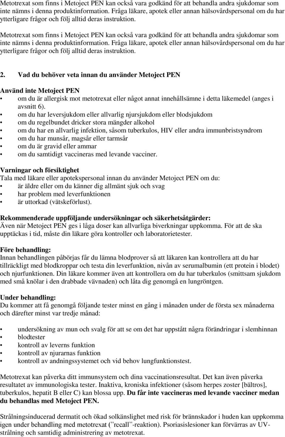 2. Vad du behöver veta innan du använder Metoject PEN Använd inte Metoject PEN om du är allergisk mot metotrexat eller något annat innehållsämne i detta läkemedel (anges i avsnitt 6).