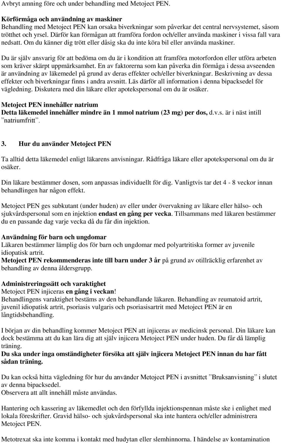 Därför kan förmågan att framföra fordon och/eller använda maskiner i vissa fall vara nedsatt. Om du känner dig trött eller dåsig ska du inte köra bil eller använda maskiner.