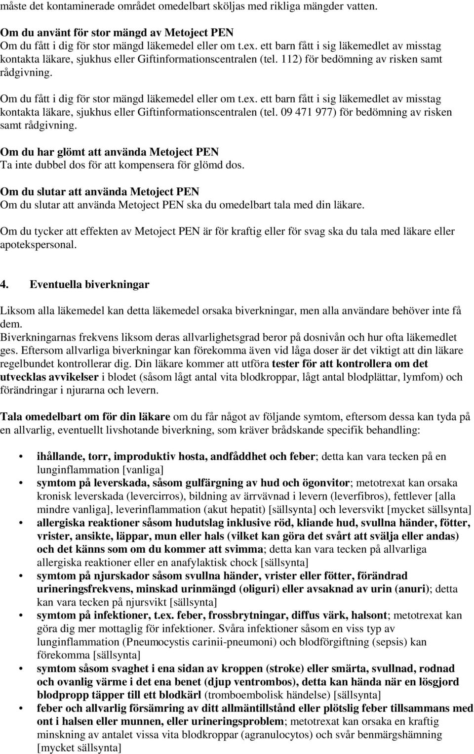 Om du fått i dig för stor mängd läkemedel eller om t.ex. ett barn fått i sig läkemedlet av misstag kontakta läkare, sjukhus eller Giftinformationscentralen (tel.