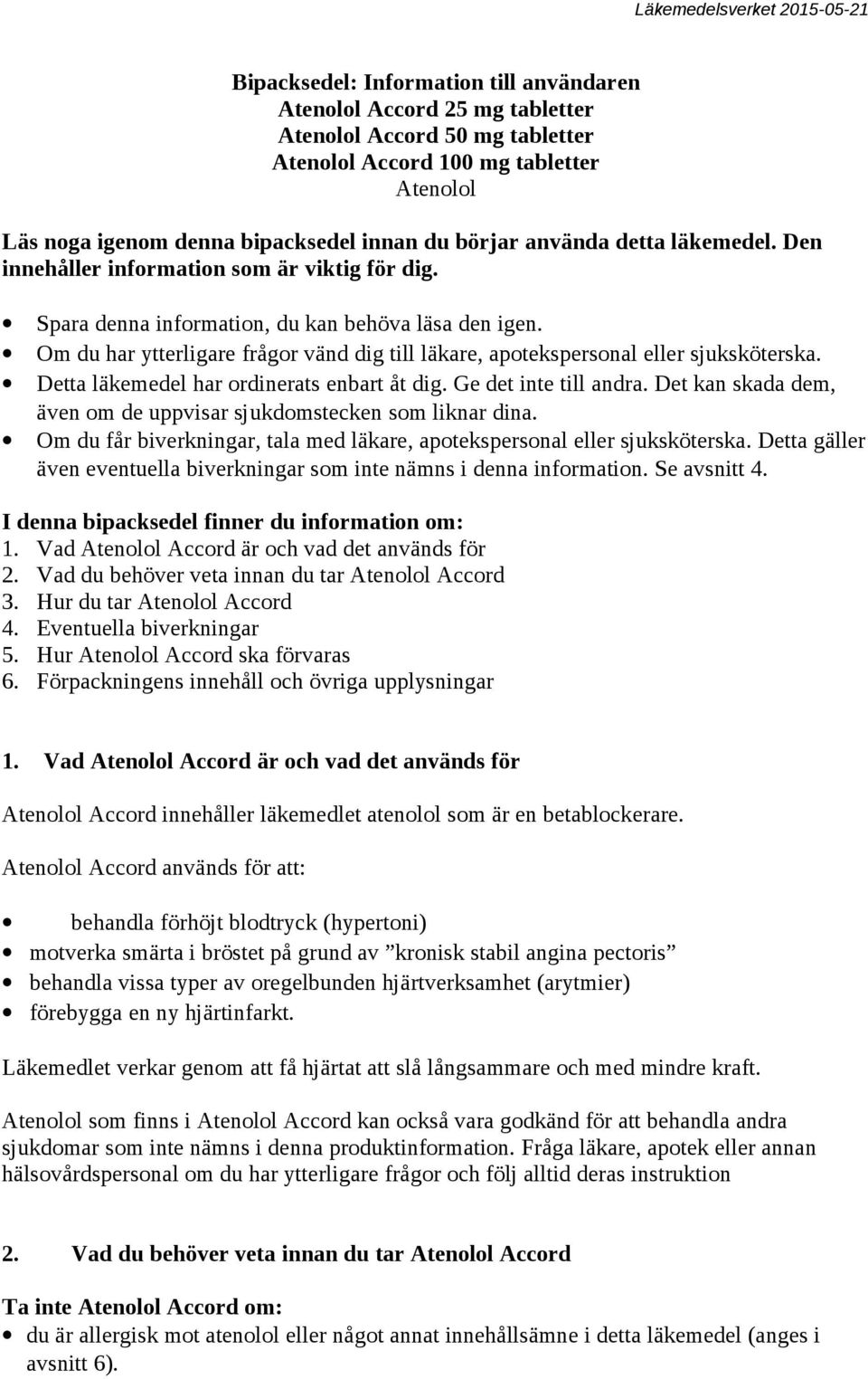 Om du har ytterligare frågor vänd dig till läkare, apotekspersonal eller sjuksköterska. Detta läkemedel har ordinerats enbart åt dig. Ge det inte till andra.